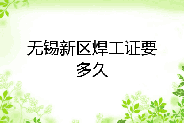 无锡新区焊工证要多久