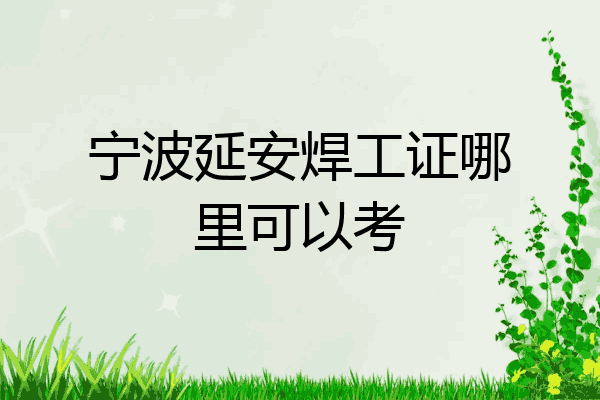 宁波延安焊工证哪里可以考