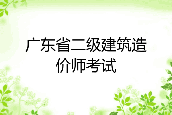 广东省二级建筑造价师考试