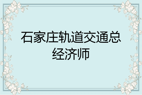 石家庄轨道交通总经济师