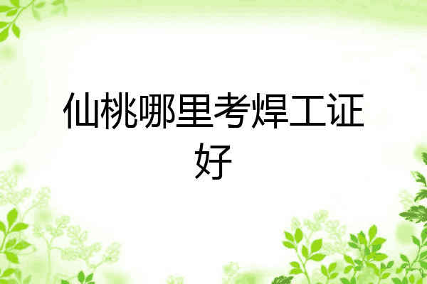 仙桃哪里考焊工证好
