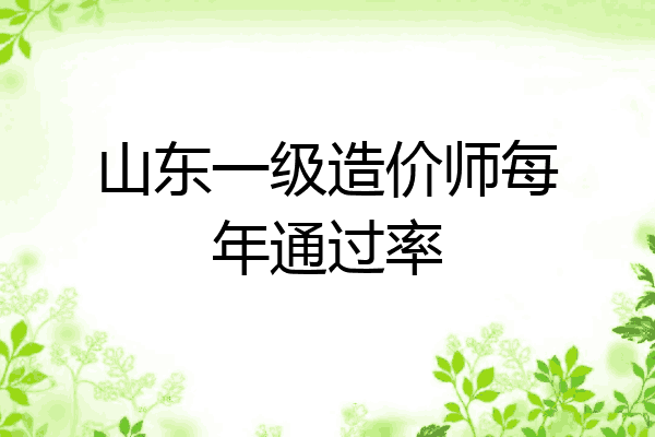 山东一级造价师每年通过率