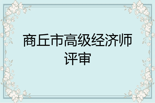 商丘市高级经济师评审