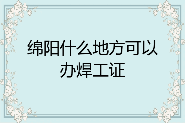 绵阳什么地方可以办焊工证