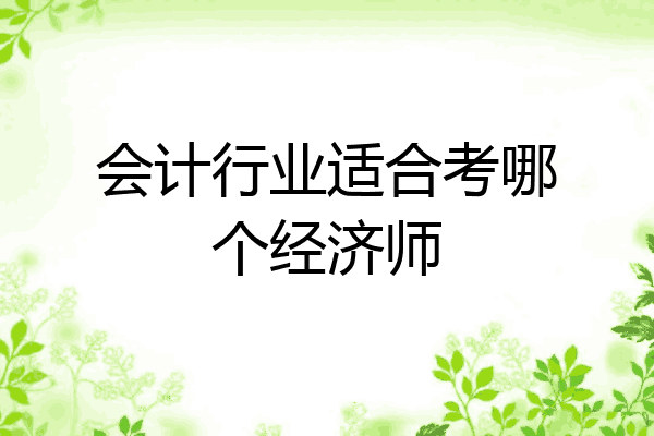 会计行业适合考哪个经济师
