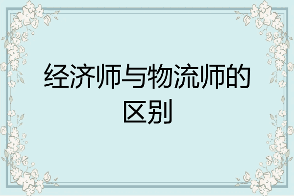 经济师与物流师的区别