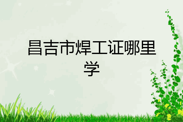 昌吉市焊工证哪里学