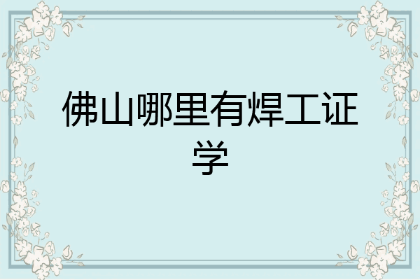 佛山哪里有焊工证学