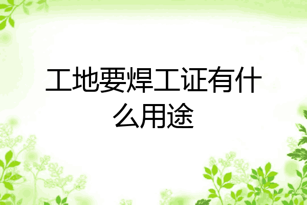 工地要焊工证有什么用途