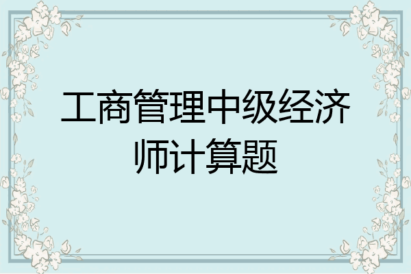 工商管理中级经济师计算题