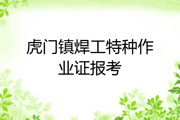 虎门镇焊工特种作业证报考
