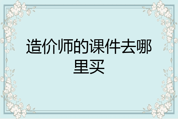 造价师的课件去哪里买