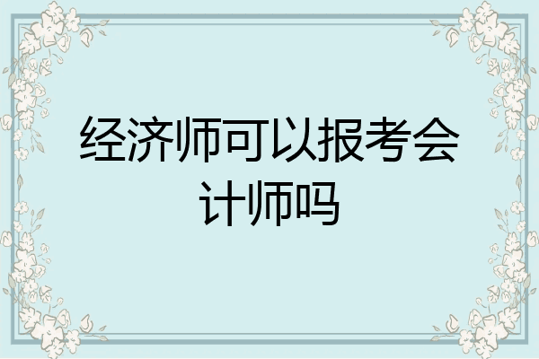 经济师可以报考会计师吗