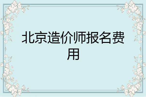 北京造价师报名费用