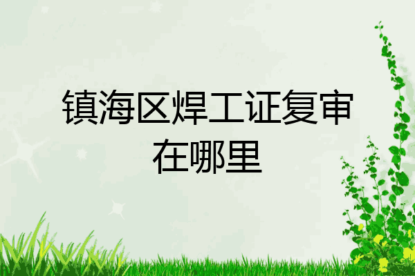 镇海区焊工证复审在哪里