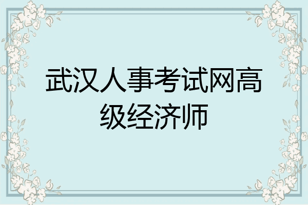 武汉人事考试网高级经济师