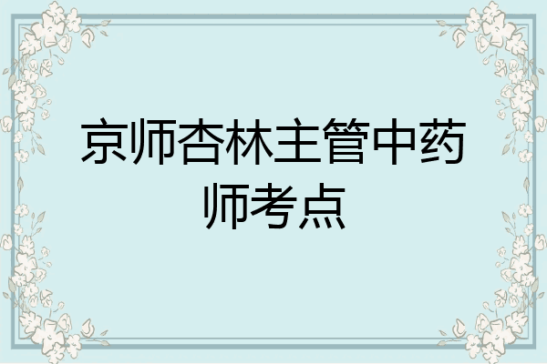 京师杏林主管中药师考点