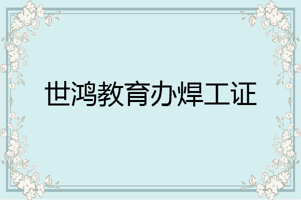 世鸿教育办焊工证