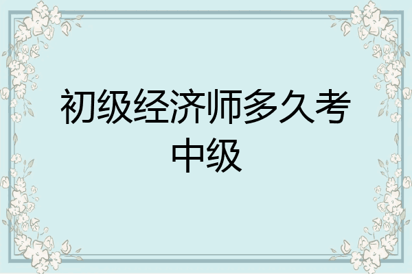 初级经济师多久考中级
