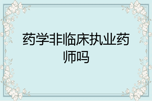 药学非临床执业药师吗