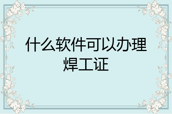 什么软件可以办理焊工证