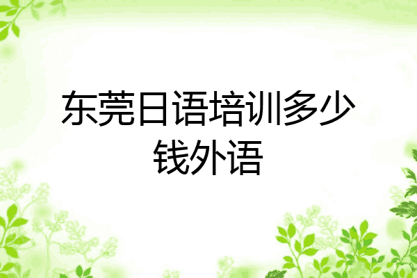 东莞日语培训多少钱外语