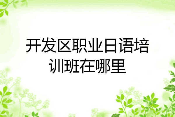 开发区职业日语培训班在哪里