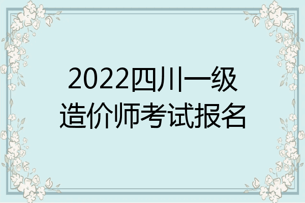 2022四川一级造价师考试报名
