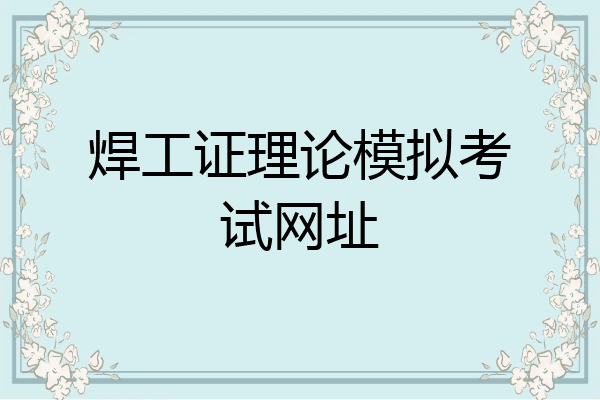 焊工证理论模拟考试网址