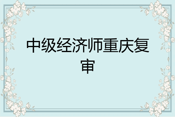 中级经济师重庆复审
