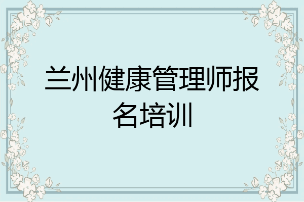 兰州健康管理师报名培训