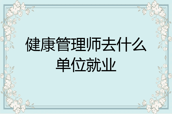 健康管理师去什么单位就业