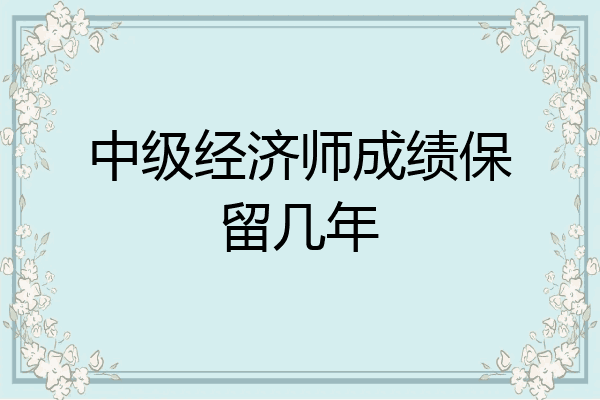 中级经济师成绩保留几年