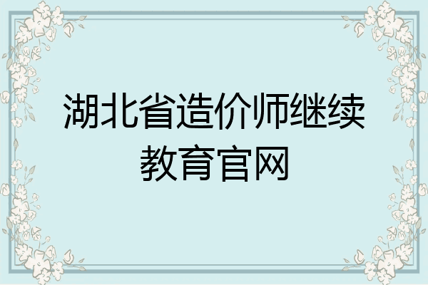 湖北省造价师继续教育官网