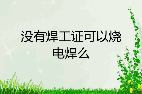 没有焊工证可以烧电焊么