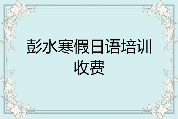 彭水寒假日语培训收费