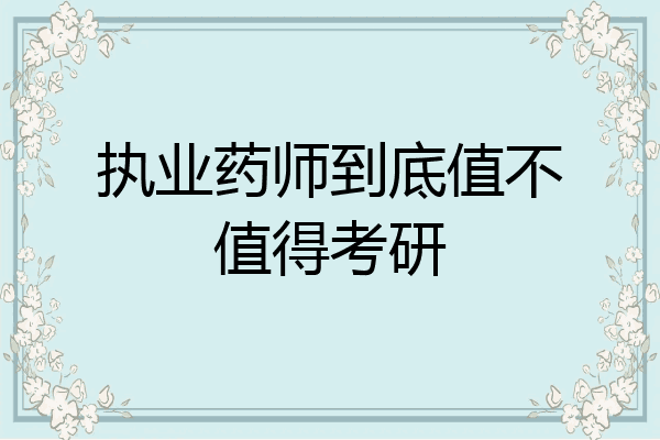 执业药师到底值不值得考研