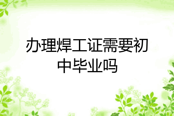 办理焊工证需要初中毕业吗