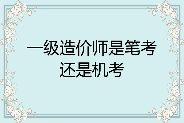 一级造价师是笔考还是机考