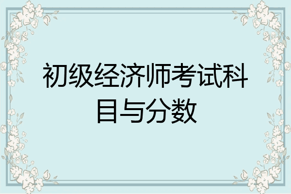 初级经济师考试科目与分数