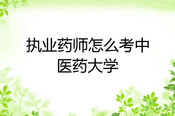 执业药师怎么考中医药大学