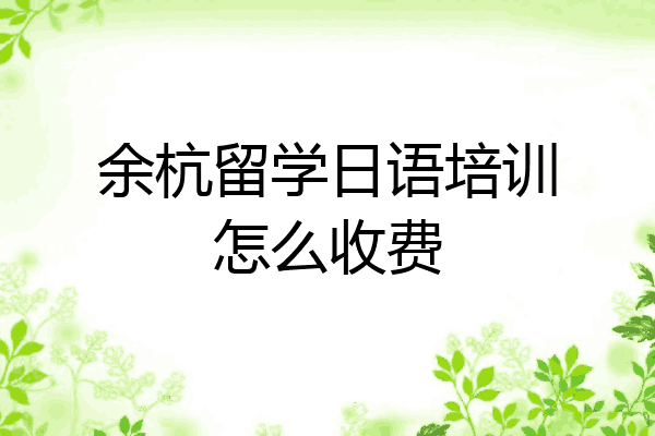 余杭留学日语培训怎么收费