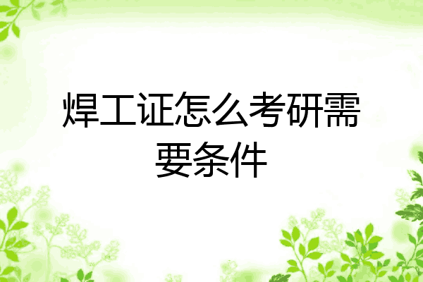 焊工证怎么考研需要条件