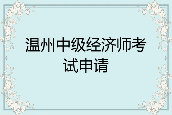 温州中级经济师考试申请