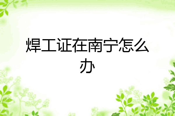焊工证在南宁怎么办