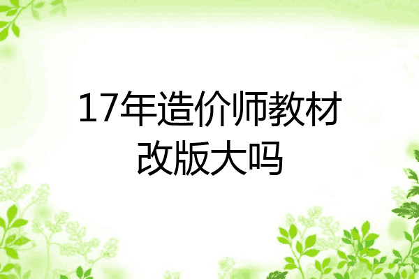 17年造价师教材改版大吗