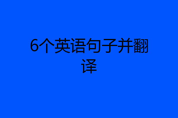 6个英语句子并翻译