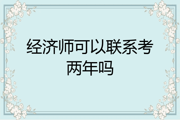 经济师可以联系考两年吗
