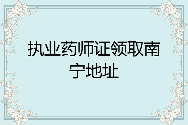执业药师证领取南宁地址