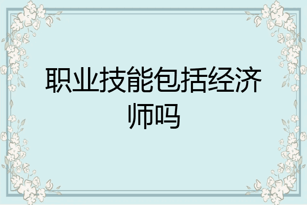 职业技能包括经济师吗
